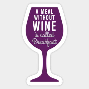 Meal without wine is called breakfast Sticker